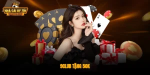 9Club Tặng 50k - Hướng Dẫn Cách Nhận Khuyến Mãi Chi Tiết