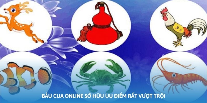 Bầu cua online sở hữu ưu điểm rất vượt trội