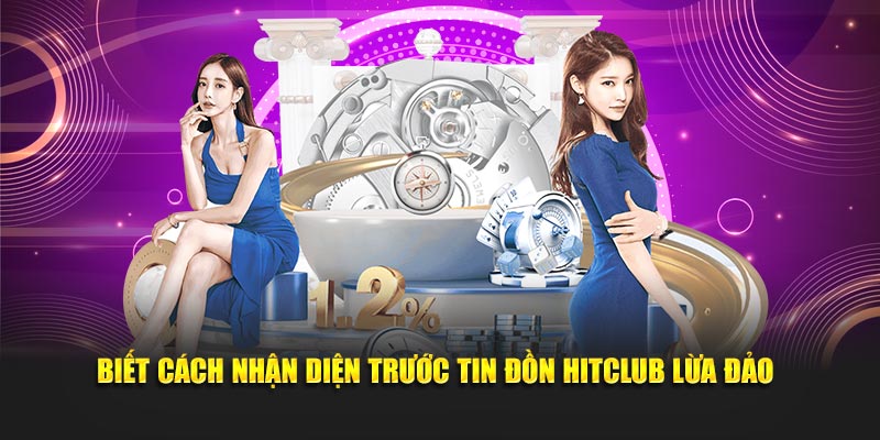 Biết cách nhận diện trước tin đồn HITCLUB lừa đảo