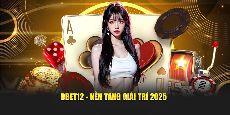 Dbet12 - Nền tảng giải trí 2025