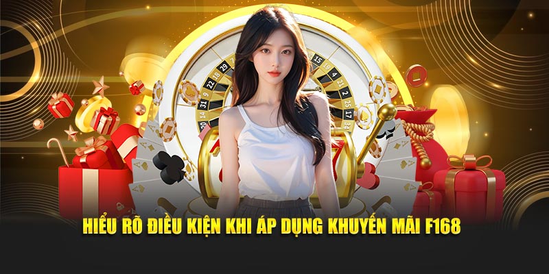 Hiểu rõ điều kiện khi áp dụng khuyến mãi F168