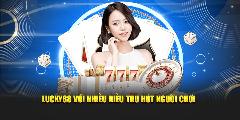 Lucky88 với nhiều điều thu hút người chơi