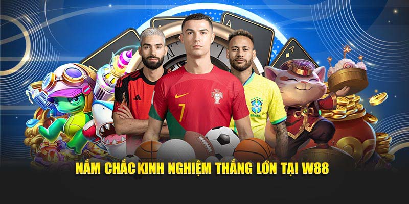 Nắm chắc kinh nghiệm thắng lớn tại W88
