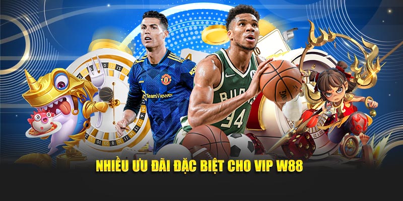 Nhiều ưu đãi đặc biệt cho VIP W88