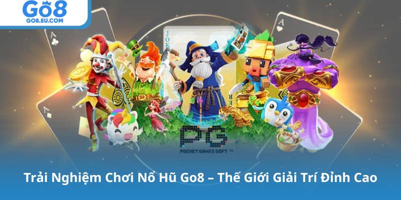 Trải Nghiệm Chơi Nổ Hũ Go8 – Thế Giới Giải Trí Đỉnh Cao